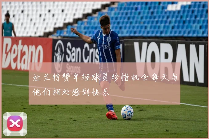 杜兰特赞年轻球员珍惜机会每天与他们相处感到快乐