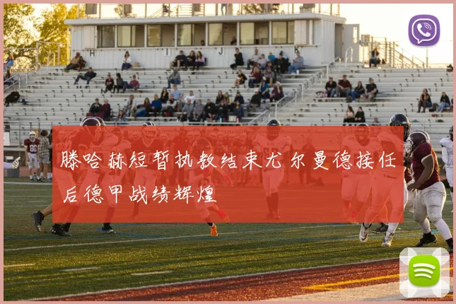 滕哈赫短暂执教结束尤尔曼德接任后德甲战绩辉煌