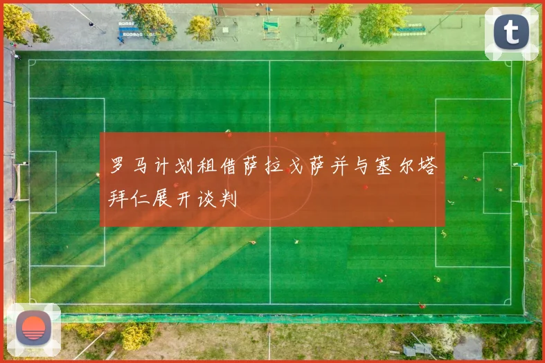 罗马计划租借萨拉戈萨并与塞尔塔拜仁展开谈判