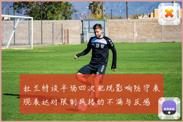 杜兰特谈半场四次犯规影响防守表现表达对限制风格的不满与反感
